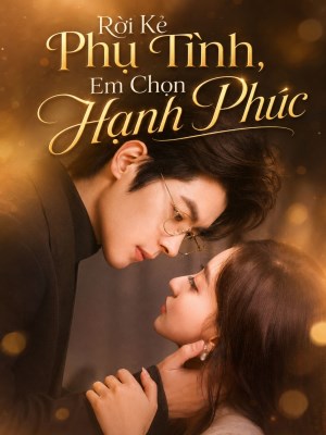 Xem phim Rời Kẻ Phụ Tình , Em Chọn Hạnh Phúc online