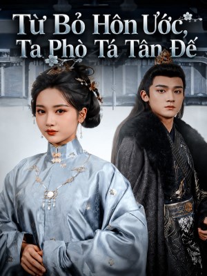 Xem phim Từ Bỏ Hôn Ước,Ta Phò Tá Tân Đế online